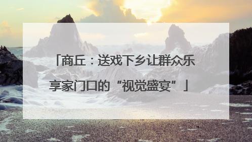 商丘：送戏下乡让群众乐享家门口的“视觉盛宴”