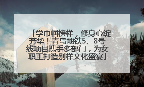 学巾帼榜样，修身心绽芳华！青岛地铁5、8号线项目携手多部门，为女职工打造别样文化盛宴