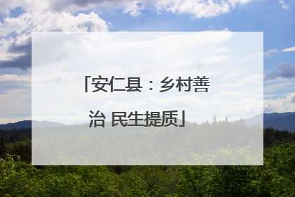 安仁县：乡村善治 民生提质