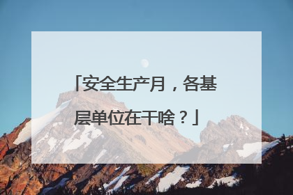 安全生产月，各基层单位在干啥？