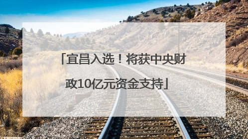 宜昌入选！将获中央财政10亿元资金支持