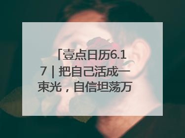 壹点日历6.17｜把自己活成一束光，自信坦荡万丈光芒！早安