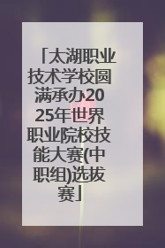 太湖职业技术学校圆满承办2025年世界职业院校技能大赛(中职组)选拔赛