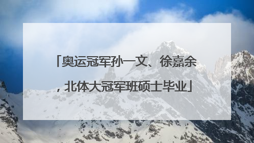 奥运冠军孙一文、徐嘉余，北体大冠军班硕士毕业