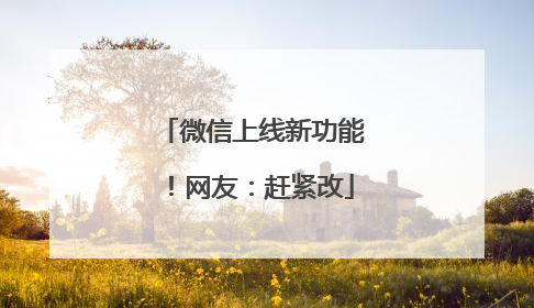 微信上线新功能！网友：赶紧改