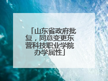 山东省政府批复，同意变更东营科技职业学院办学属性