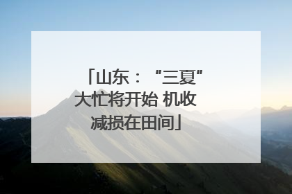 山东：“三夏”大忙将开始 机收减损在田间