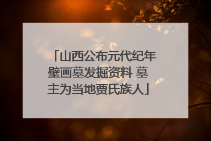 山西公布元代纪年壁画墓发掘资料 墓主为当地贾氏族人