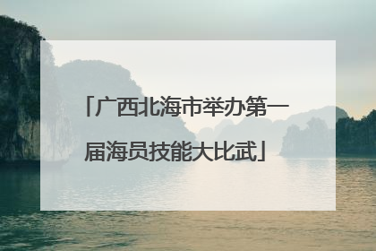 广西北海市举办第一届海员技能大比武