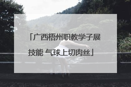 广西梧州职教学子展技能 气球上切肉丝