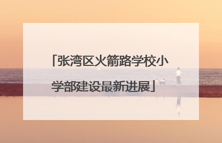 张湾区火箭路学校小学部建设最新进展
