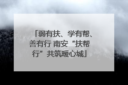 弱有扶、学有帮、善有行 南安“扶帮行”共筑暖心城