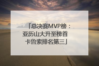总决赛MVP榜：亚历山大升至榜首 卡鲁索排名第三