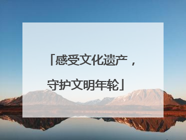 感受文化遗产，守护文明年轮