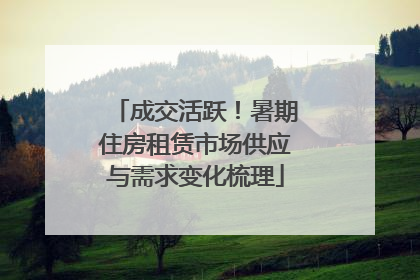 成交活跃！暑期住房租赁市场供应与需求变化梳理
