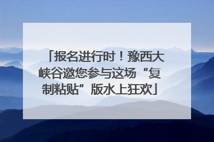 报名进行时！豫西大峡谷邀您参与这场“复制粘贴”版水上狂欢