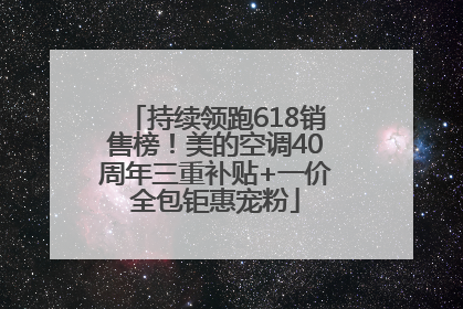 持续领跑618销售榜！美的空调40周年三重补贴+一价全包钜惠宠粉