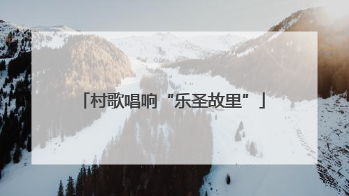 村歌唱响“乐圣故里”