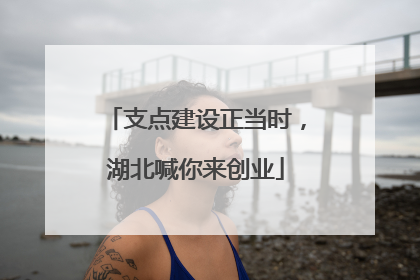 支点建设正当时，湖北喊你来创业
