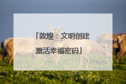 敦煌：文明创建激活幸福密码
