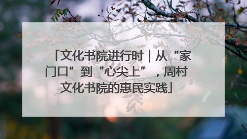 文化书院进行时｜从“家门口”到“心尖上”，周村文化书院的惠民实践