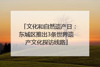 文化和自然遗产日：东城区推出3条世界遗产文化探访线路