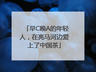 早C晚A的年轻人，在亮马河边爱上了中国茶
