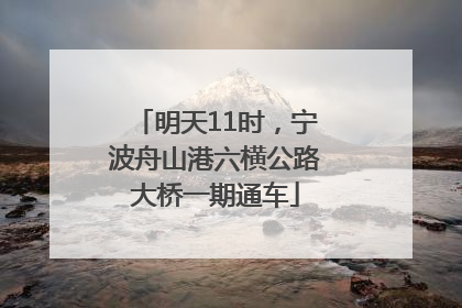 明天11时，宁波舟山港六横公路大桥一期通车