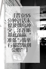 普京55分钟讲话未提及俄乌冲突，泽连斯基此前称“准备与俄举行最高级别会晤”