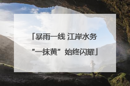 暴雨一线 江岸水务“一抹黄”始终闪耀