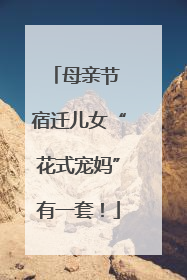 母亲节 宿迁儿女“花式宠妈”有一套！