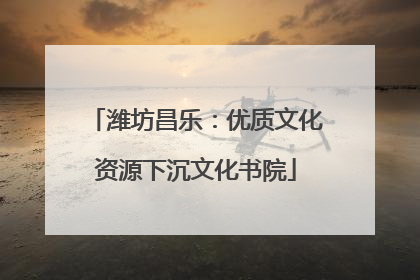 潍坊昌乐：优质文化资源下沉文化书院