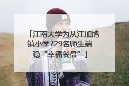 江南大学为从江加鸠镇小学729名师生端稳“幸福餐盘”