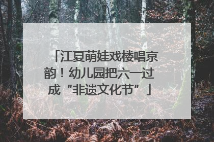 江夏萌娃戏楼唱京韵！幼儿园把六一过成“非遗文化节”