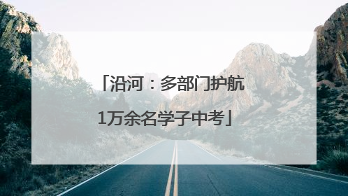 沿河：多部门护航1万余名学子中考