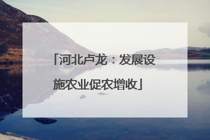河北卢龙：发展设施农业促农增收