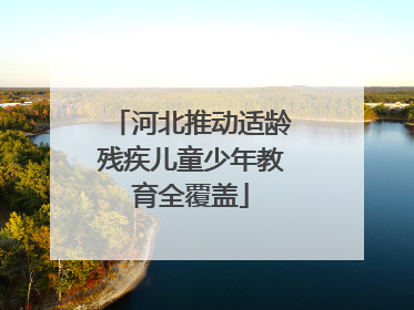 河北推动适龄残疾儿童少年教育全覆盖