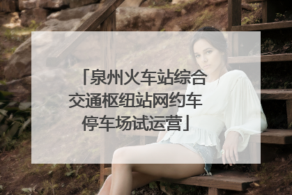 泉州火车站综合交通枢纽站网约车停车场试运营