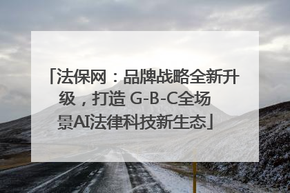 法保网：品牌战略全新升级，打造 G-B-C全场景AI法律科技新生态