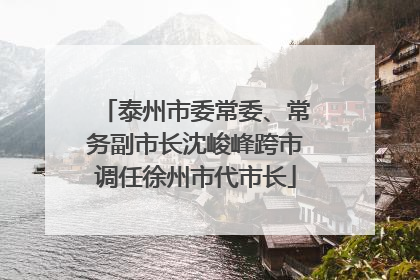 泰州市委常委、常务副市长沈峻峰跨市调任徐州市代市长
