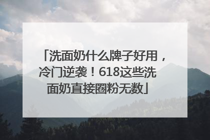 洗面奶什么牌子好用，冷门逆袭！618这些洗面奶直接圈粉无数