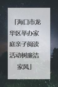 海口市龙华区举办家庭亲子阅读活动树廉洁家风