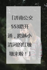济南公交553路开通，跨越小清河的红墩墩来啦！
