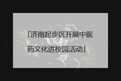 济南起步区开展中医药文化进校园活动