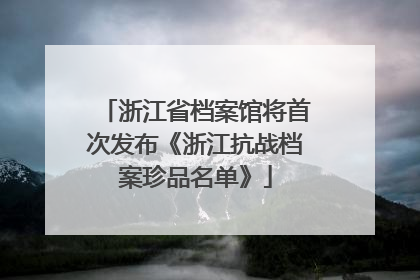 浙江省档案馆将首次发布《浙江抗战档案珍品名单》
