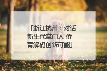 浙江杭州：对话新生代掌门人 侨青解码创新可能