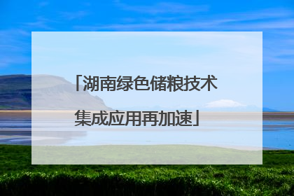 湖南绿色储粮技术集成应用再加速