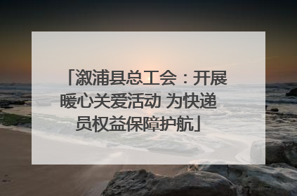 溆浦县总工会：开展暖心关爱活动 为快递员权益保障护航