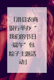 滑县农商银行举办“我们的节日·端午”包粽子主题活动