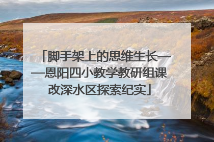 脚手架上的思维生长——恩阳四小教学教研组课改深水区探索纪实